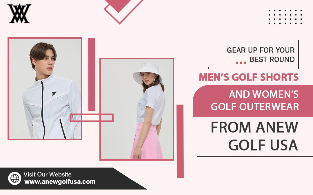 Gear Up for Your Best Round: Men’s Golf Shorts and Women’s Golf Outerwear from Anew Golf USA